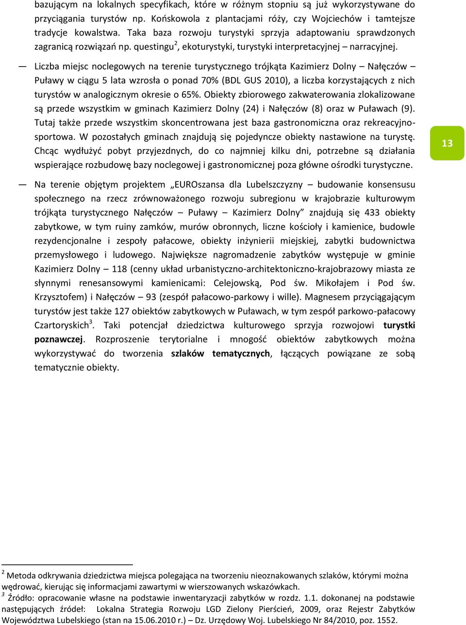 Liczba miejsc noclegowych na terenie turystycznego trójkąta Kazimierz Dolny Nałęczów Puławy w ciągu 5 lata wzrosła o ponad 70% (BDL GUS 2010), a liczba korzystających z nich turystów w analogicznym