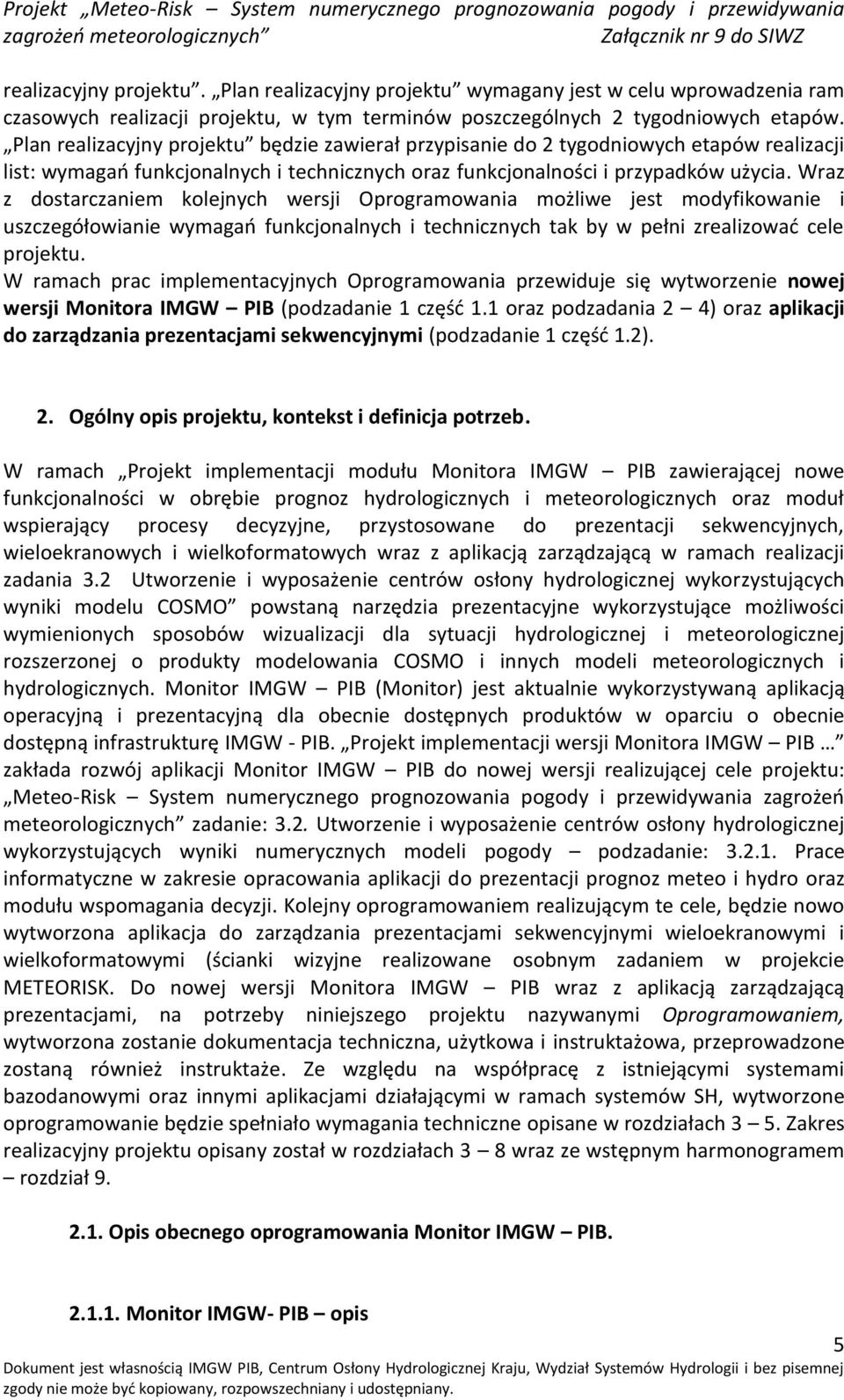 Wraz z dostarczaniem kolejnych wersji Oprogramowania możliwe jest modyfikowanie i uszczegółowianie wymagań funkcjonalnych i technicznych tak by w pełni zrealizować cele projektu.