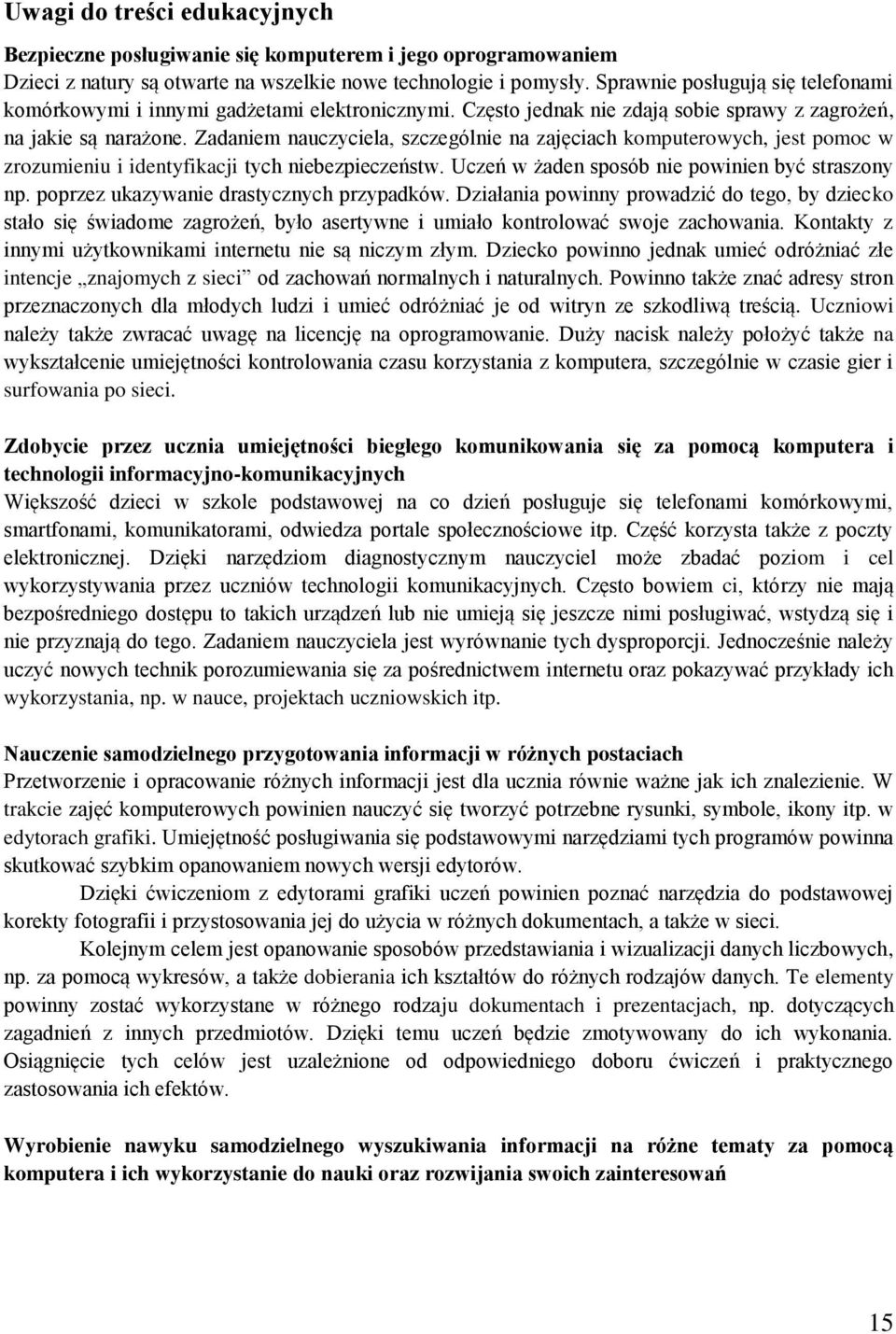 Zadaniem nauczyciela, szczególnie na zajęciach komputerowych, jest pomoc w zrozumieniu i identyfikacji tych niebezpieczeństw. Uczeń w żaden sposób nie powinien być straszony np.