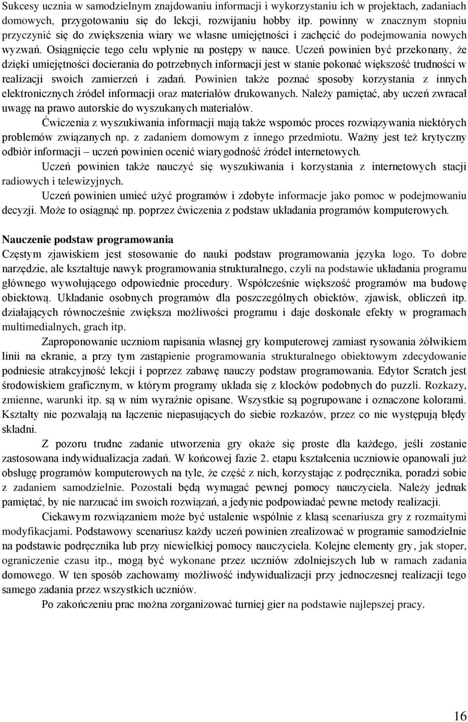 Uczeń powinien być przekonany, że dzięki umiejętności docierania do potrzebnych informacji jest w stanie pokonać większość trudności w realizacji swoich zamierzeń i zadań.