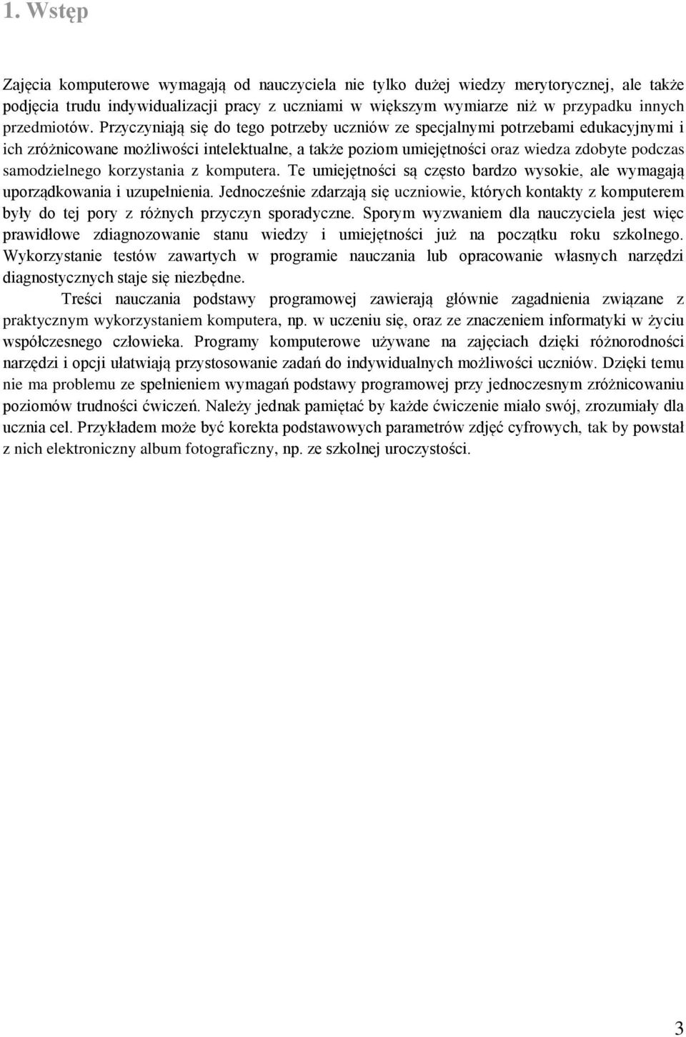 Przyczyniają się do tego potrzeby uczniów ze specjalnymi potrzebami edukacyjnymi i ich zróżnicowane możliwości intelektualne, a także poziom umiejętności oraz wiedza zdobyte podczas samodzielnego