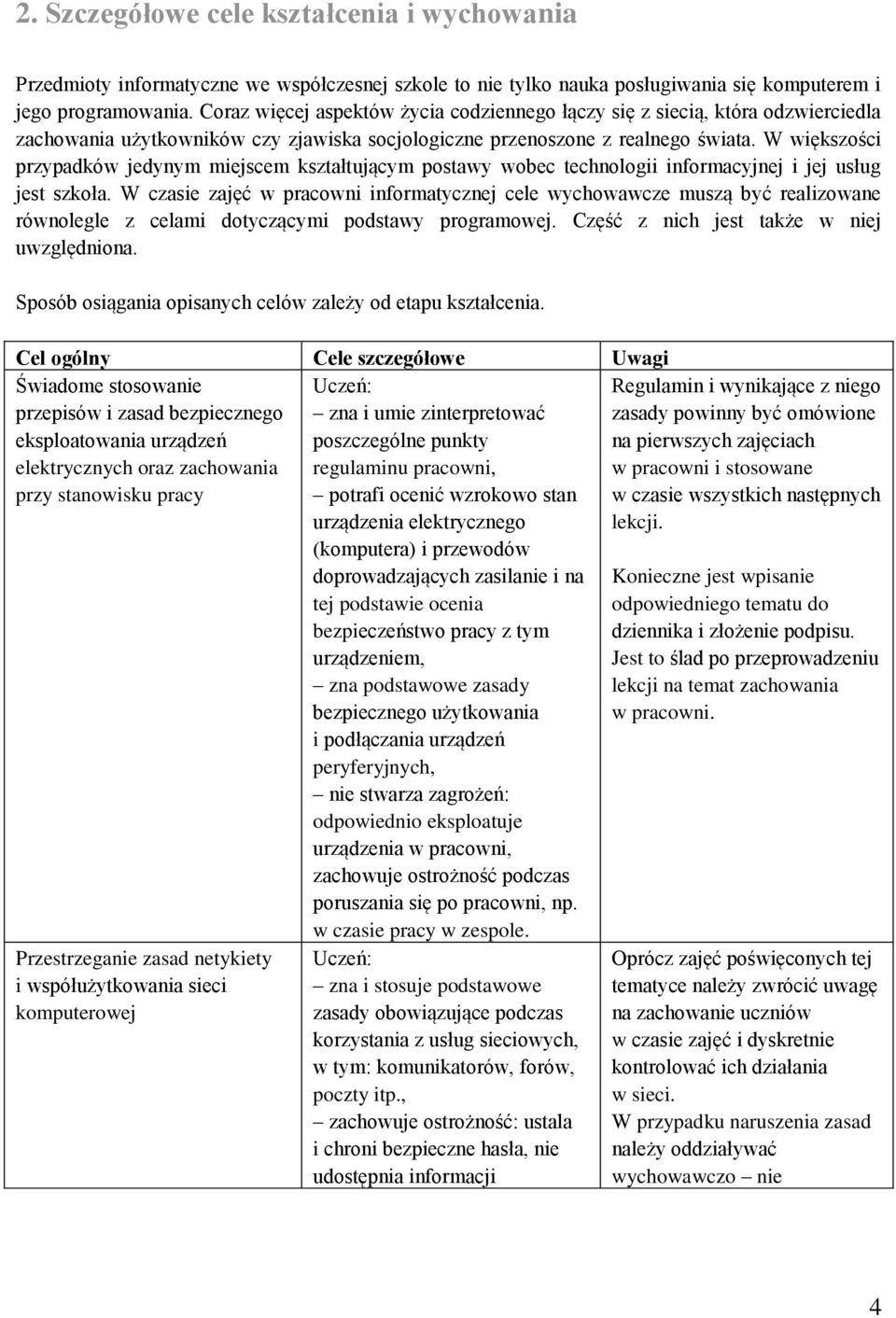 W większości przypadków jedynym miejscem kształtującym postawy wobec technologii informacyjnej i jej usług jest szkoła.