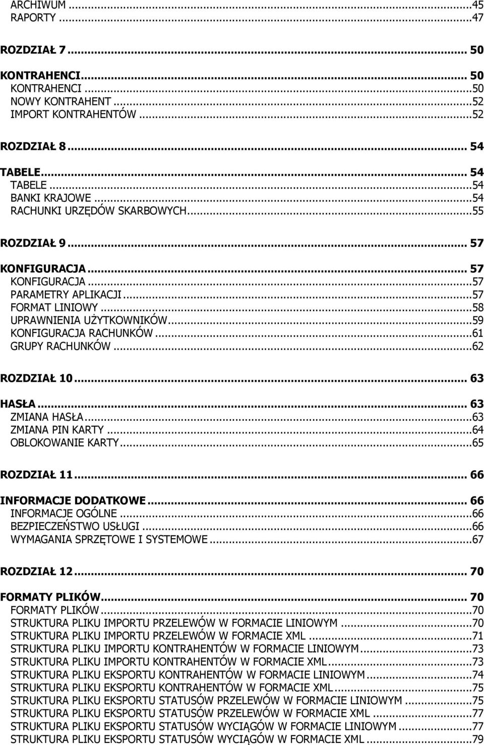 ..61 GRUPY RACHUNKÓW...62 ROZDZIAŁ 10... 63 HASŁA... 63 ZMIANA HASŁA...63 ZMIANA PIN KARTY...64 OBLOKOWANIE KARTY...65 ROZDZIAŁ 11... 66 INFORMACJE DODATKOWE... 66 INFORMACJE OGÓLNE.