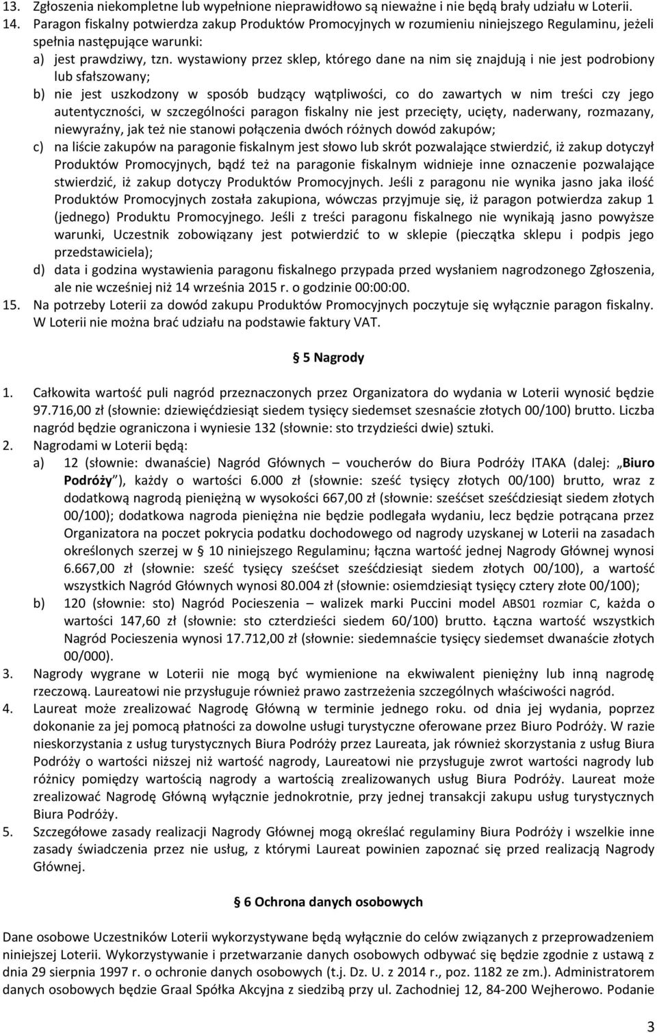 wystawiony przez sklep, którego dane na nim się znajdują i nie jest podrobiony lub sfałszowany; b) nie jest uszkodzony w sposób budzący wątpliwości, co do zawartych w nim treści czy jego