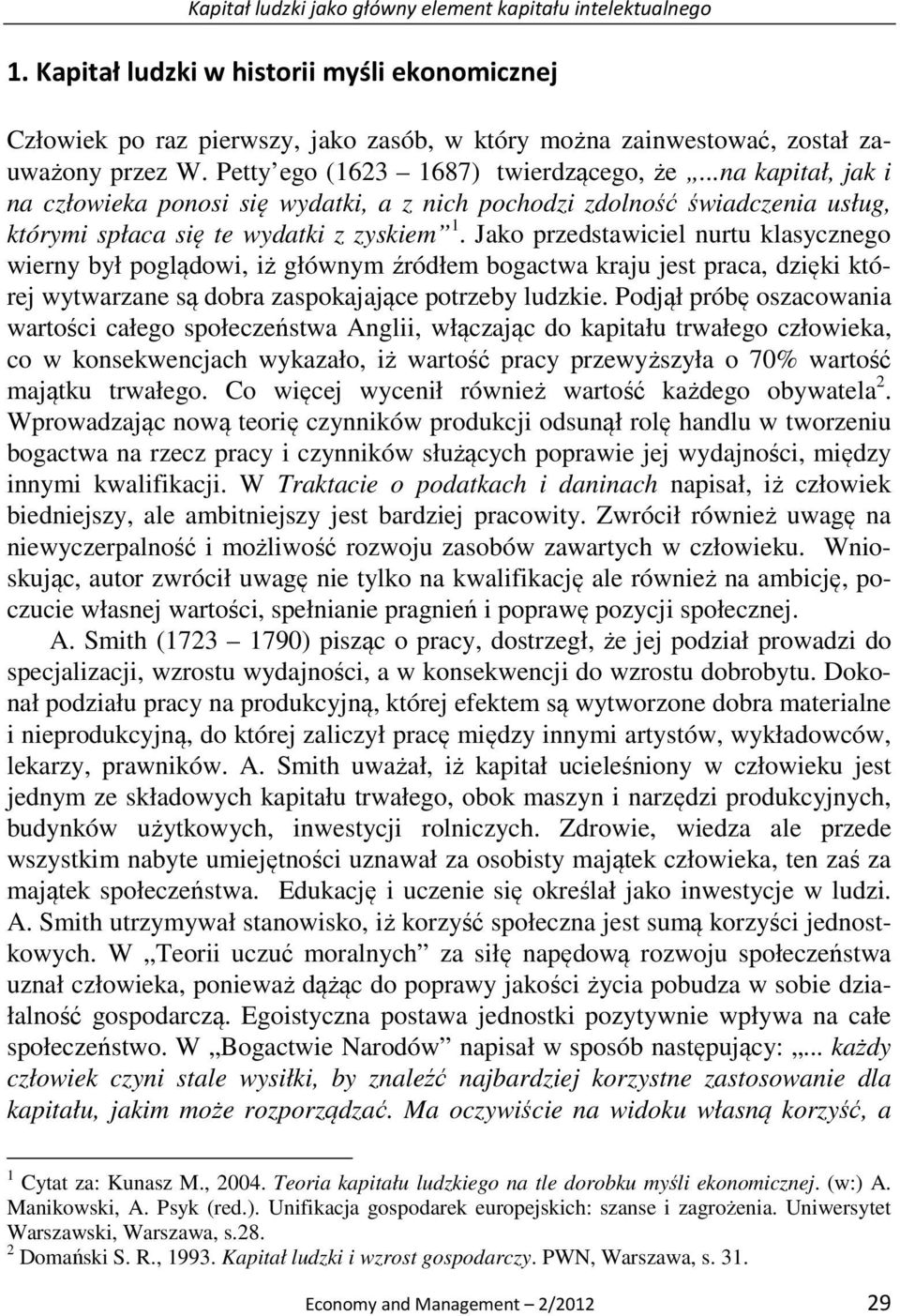 Jako przedstawiciel nurtu klasycznego wierny był poglądowi, iż głównym źródłem bogactwa kraju jest praca, dzięki której wytwarzane są dobra zaspokajające potrzeby ludzkie.