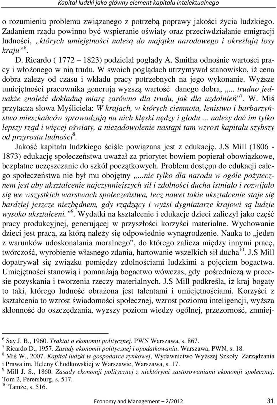 Ricardo ( 1772 1823) podzielał poglądy A. Smitha odnośnie wartości pracy i włożonego w nią trudu.