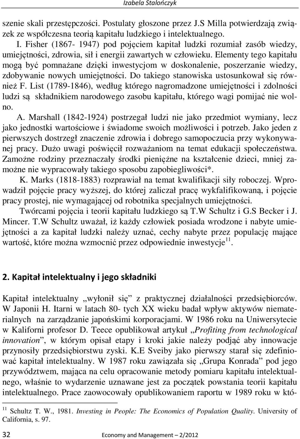 Elementy tego kapitału mogą być pomnażane dzięki inwestycjom w doskonalenie, poszerzanie wiedzy, zdobywanie nowych umiejętności. Do takiego stanowiska ustosunkował się również F.