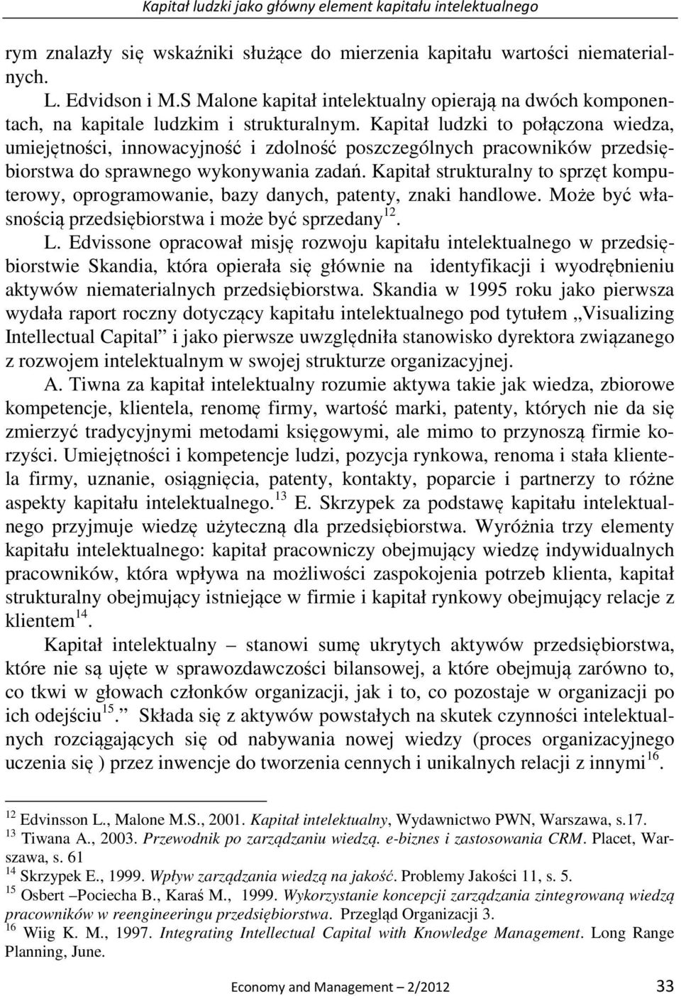 Kapitał ludzki to połączona wiedza, umiejętności, innowacyjność i zdolność poszczególnych pracowników przedsiębiorstwa do sprawnego wykonywania zadań.