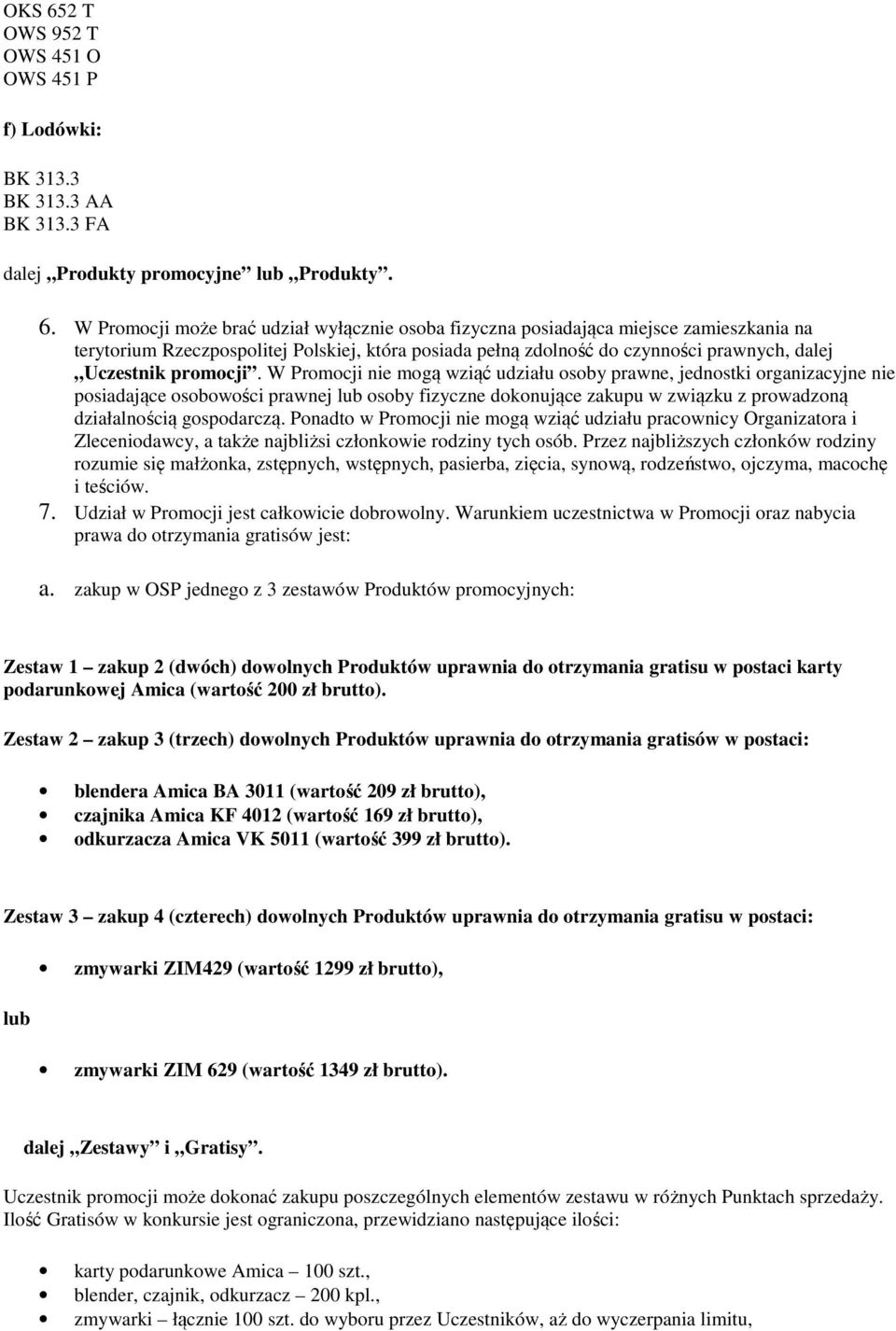 W Promocji może brać udział wyłącznie osoba fizyczna posiadająca miejsce zamieszkania na terytorium Rzeczpospolitej Polskiej, która posiada pełną zdolność do czynności prawnych, dalej Uczestnik