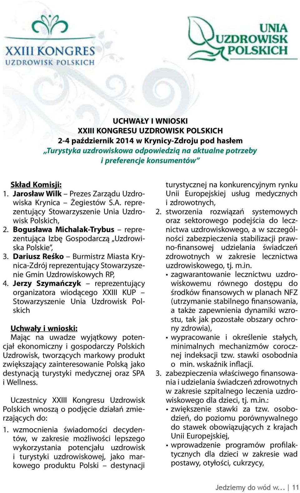 Bogusława Michalak-Trybus reprezentująca Izbę Gospodarczą Uzdrowiska Polskie, 3. Dariusz Reśko Burmistrz Miasta Krynica-Zdrój reprezentujący Stowarzyszenie Gmin Uzdrowiskowych RP, 4.