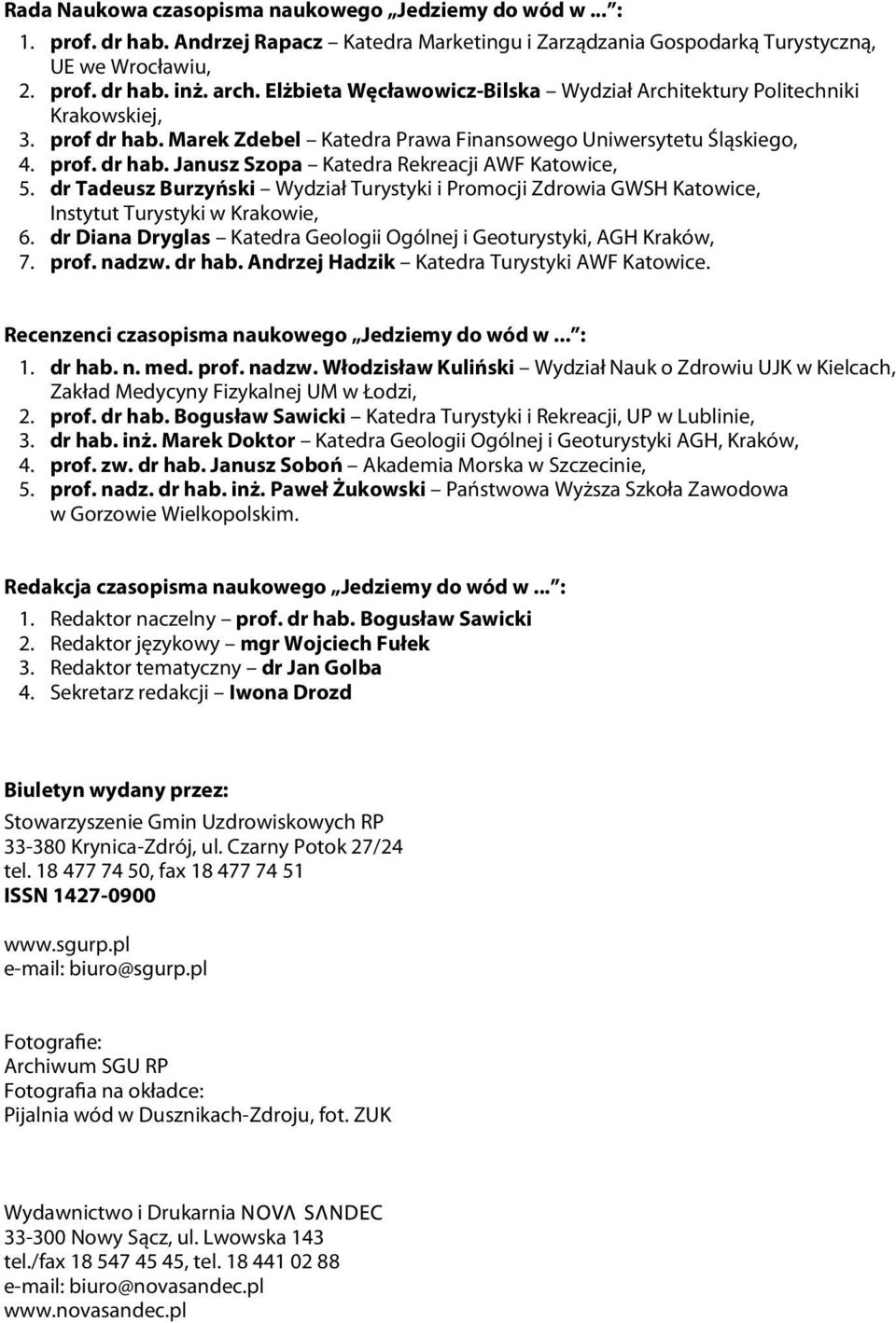 dr Tadeusz Burzyński Wydział Turystyki i Promocji Zdrowia GWSH Katowice, Instytut Turystyki w Krakowie, 6. dr Diana Dryglas Katedra Geologii Ogólnej i Geoturystyki, AGH Kraków, 7. prof. nadzw. dr hab.