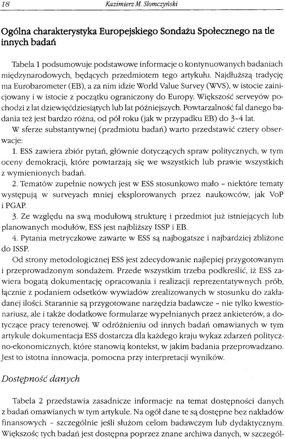 tego artykułu. Najdłuższą tradycję ma Eurobarometer (EB), a za nim idzie World Value Survey (WYS), w istocie zainicjowany i w istocie z początku ograniczony do Europy.