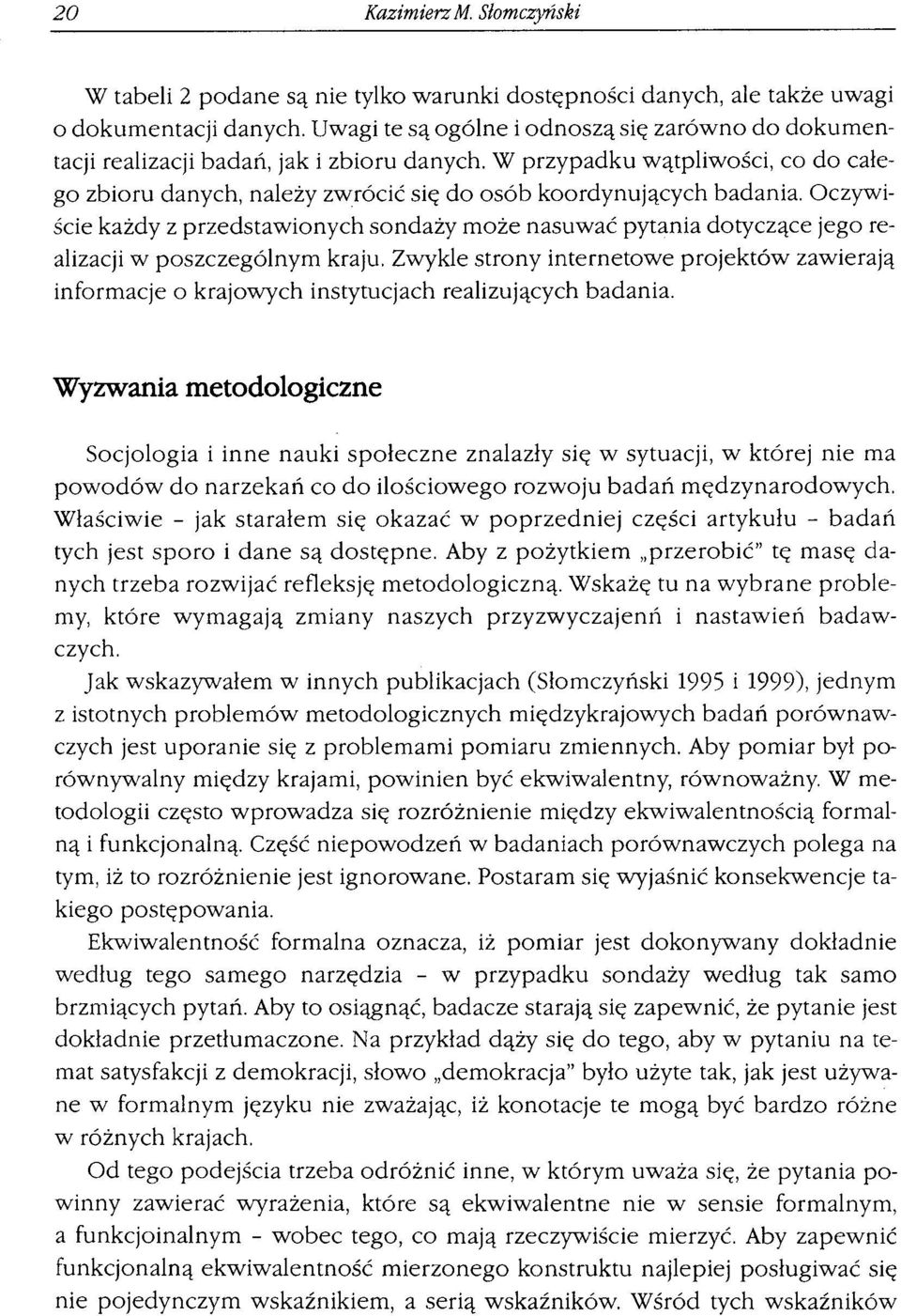 Oczywiście każdy z przedstawionych sondaży może nasuwać pytania dotyczące jego realizacji w poszczególnym kraju.