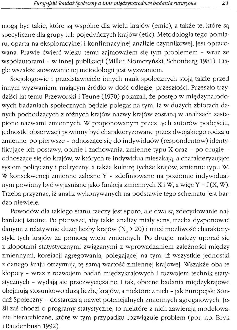 Prawie ćwierć wieku temu zajmowałem się tym problemem - wraz ze współautorami - w innej publikacji (Miller, Słomczyński, Schonberg 1981). Ciągle wszakże stosowanie tej metodologii jest wyzwaniem.