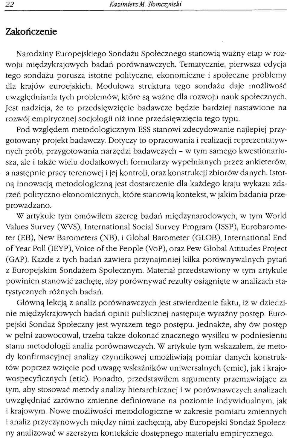 Modułowa struktura tego sondażu daje możliwość uwzględniania tych problemów, które są ważne dla rozwoju nauk społecznych.