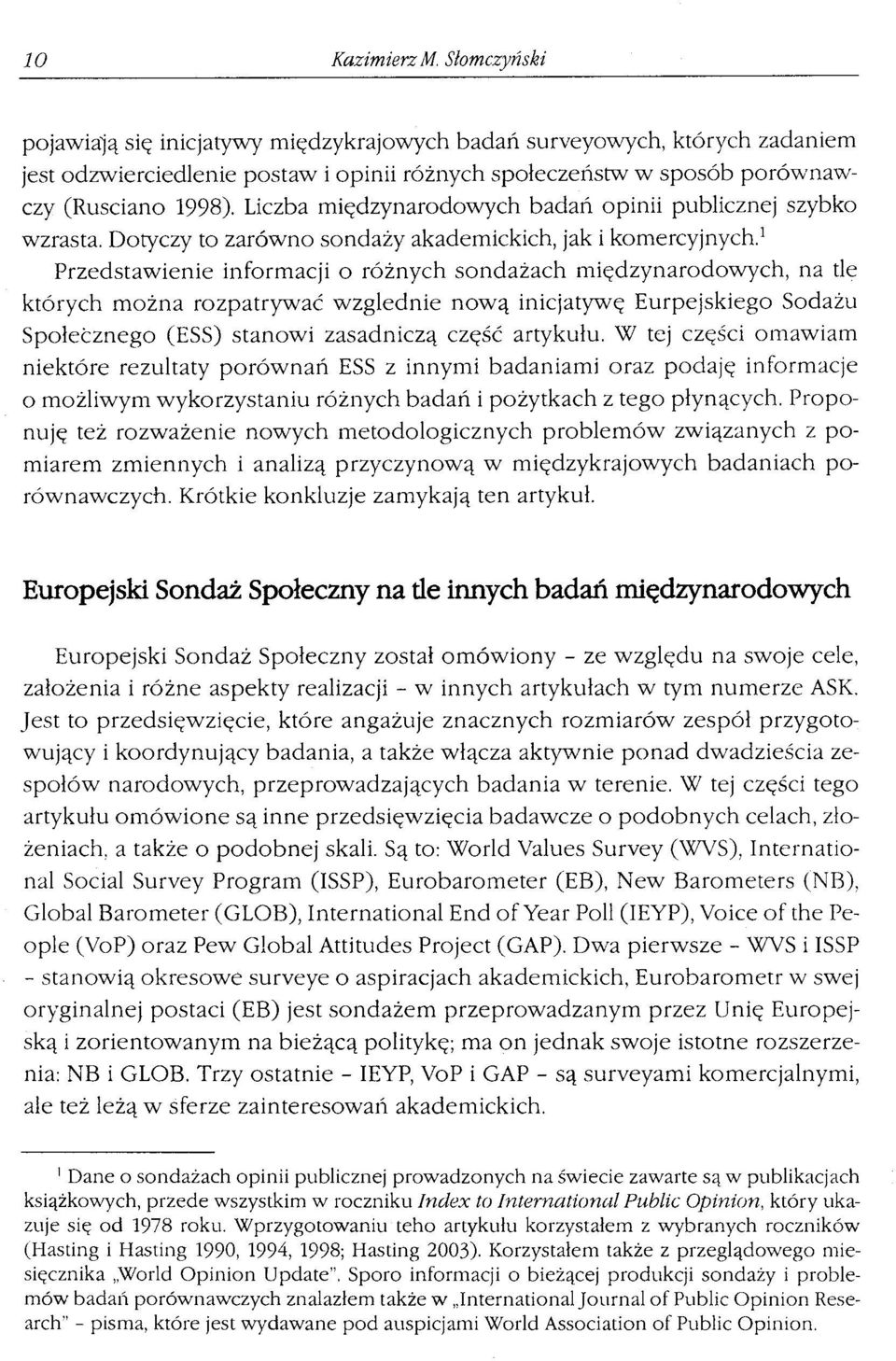 Liczba międzynarodowych badań opinii publicznej szybko wzrasta. Dotyczy to zarówno sondaży akademickich, jak i komercyjnych.