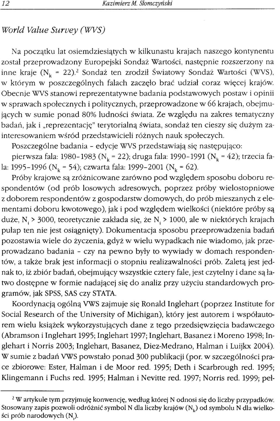 = 22). 2 Sondaż ten zrodził Światowy Sondaż Wartości (WYS), w którym w poszczególnych falach zaczęło brać udział coraz więcej krajów.