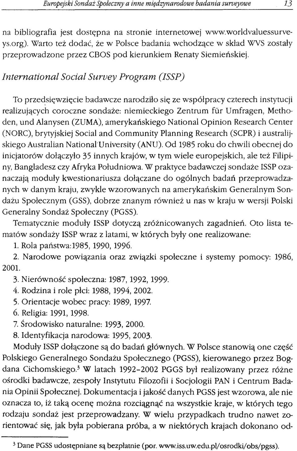 SSP) To prze~sięwzięcie badawcze narodziło się ze współpracy czterech instytucji realizujących coroczne sondaże: niemieckiego Zentrum fur Umfragen, Methoden, und Alanysen (ZUMA), amerykańskiego