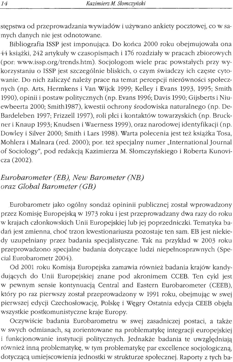 Socjologom wiele prac powstałych przy wykorzystaniu o ISSP jest szczególnie bliskich, o czym świadczy ich częste cytowanie.