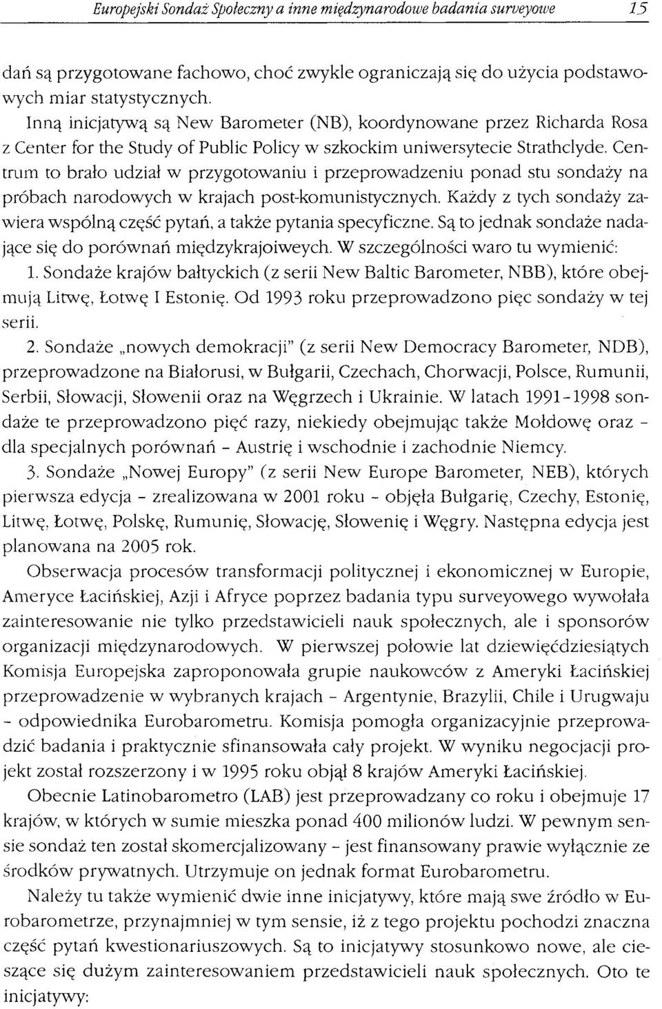 Centrum to brało udział w przygotowaniu i przeprowadzeniu ponad stu sondaży na próbach narodowych w krajach post-komunistycznych. Każdy z tych sondaży zawiera wspólną część pytań.