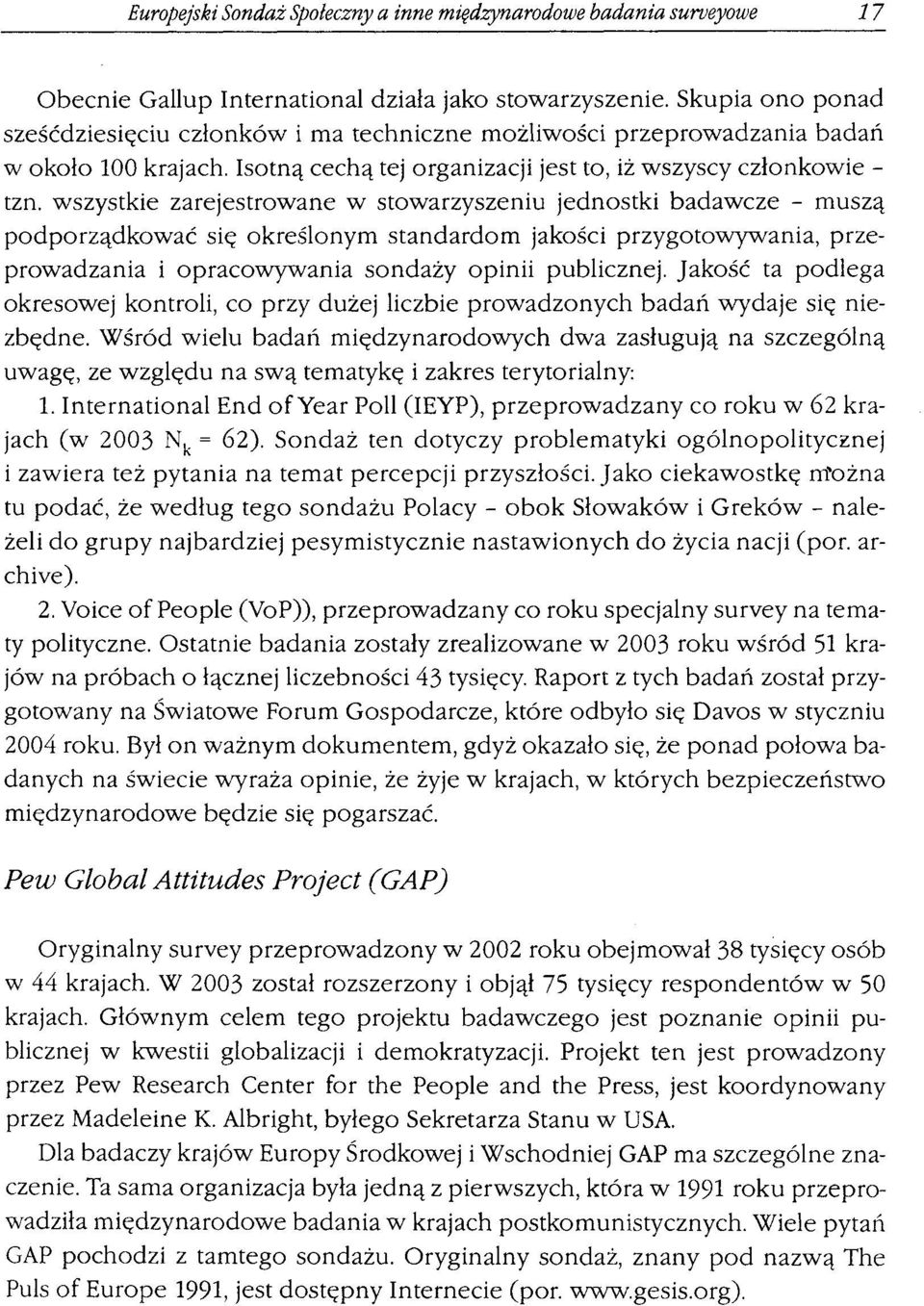 wszystkie zarejestrowane w stowarzyszeniu jednostki badawcze - muszą podporządkować się określonym standardom jakości przygotowywania, przeprowadzania i opracowywania sondaży opinii publicznej.