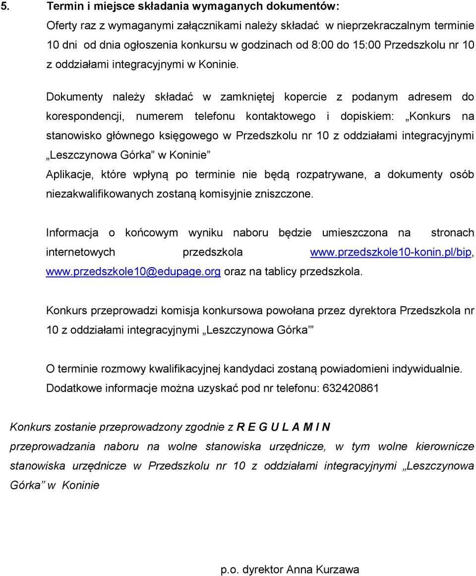 Dokumenty należy składać w zamkniętej kopercie z podanym adresem do korespondencji, numerem telefonu kontaktowego i dopiskiem: Konkurs na stanowisko głównego księgowego w Przedszkolu nr 10 z