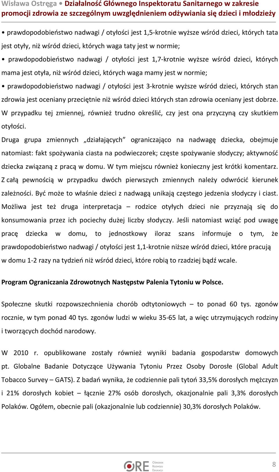 zdrowia jest oceniany przeciętnie niż wśród dzieci których stan zdrowia oceniany jest dobrze. W przypadku tej zmiennej, również trudno określić, czy jest ona przyczyną czy skutkiem otyłości.