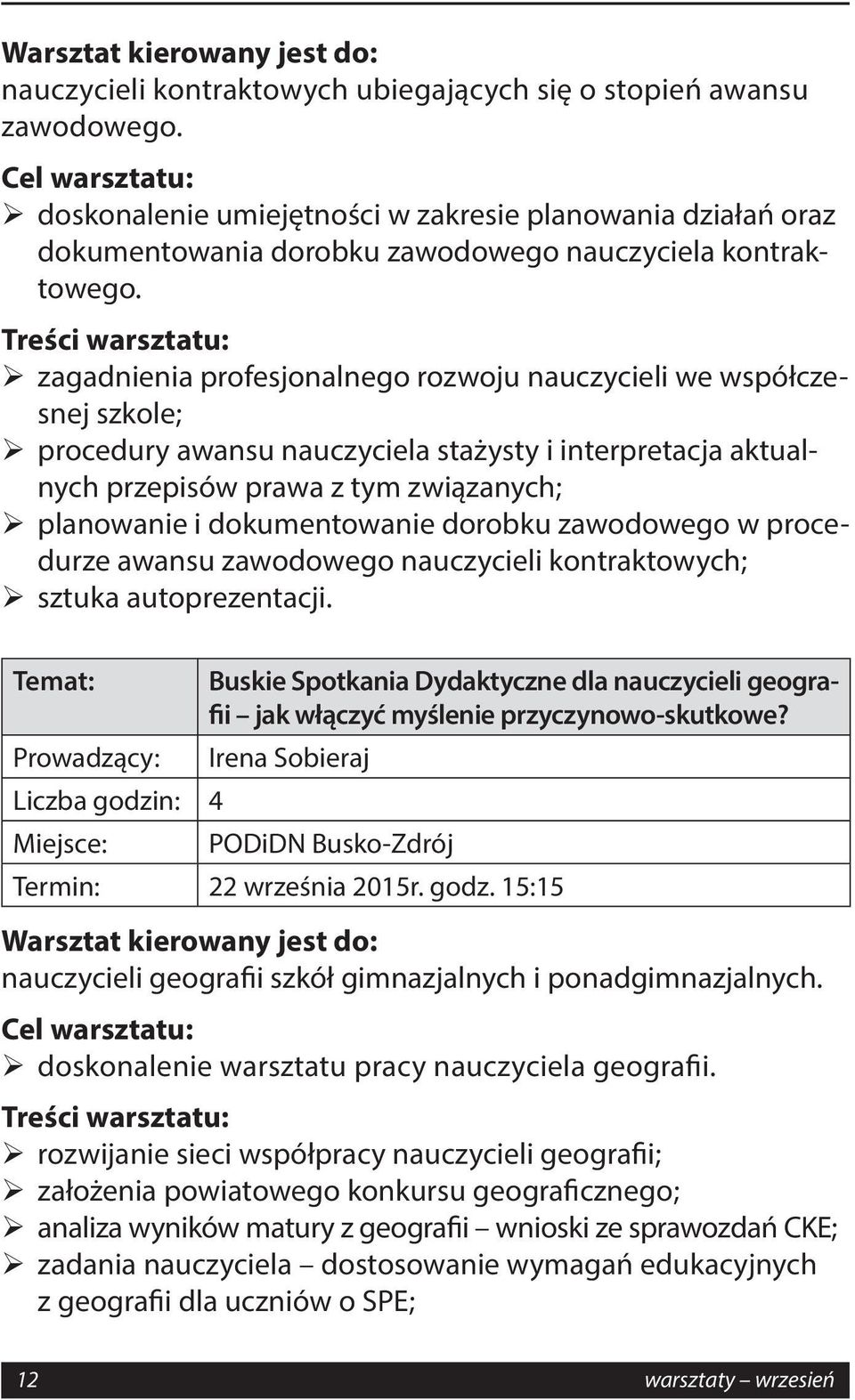 zagadnienia profesjonalnego rozwoju nauczycieli we współczesnej szkole; procedury awansu nauczyciela stażysty i interpretacja aktualnych przepisów prawa z tym związanych; planowanie i dokumentowanie