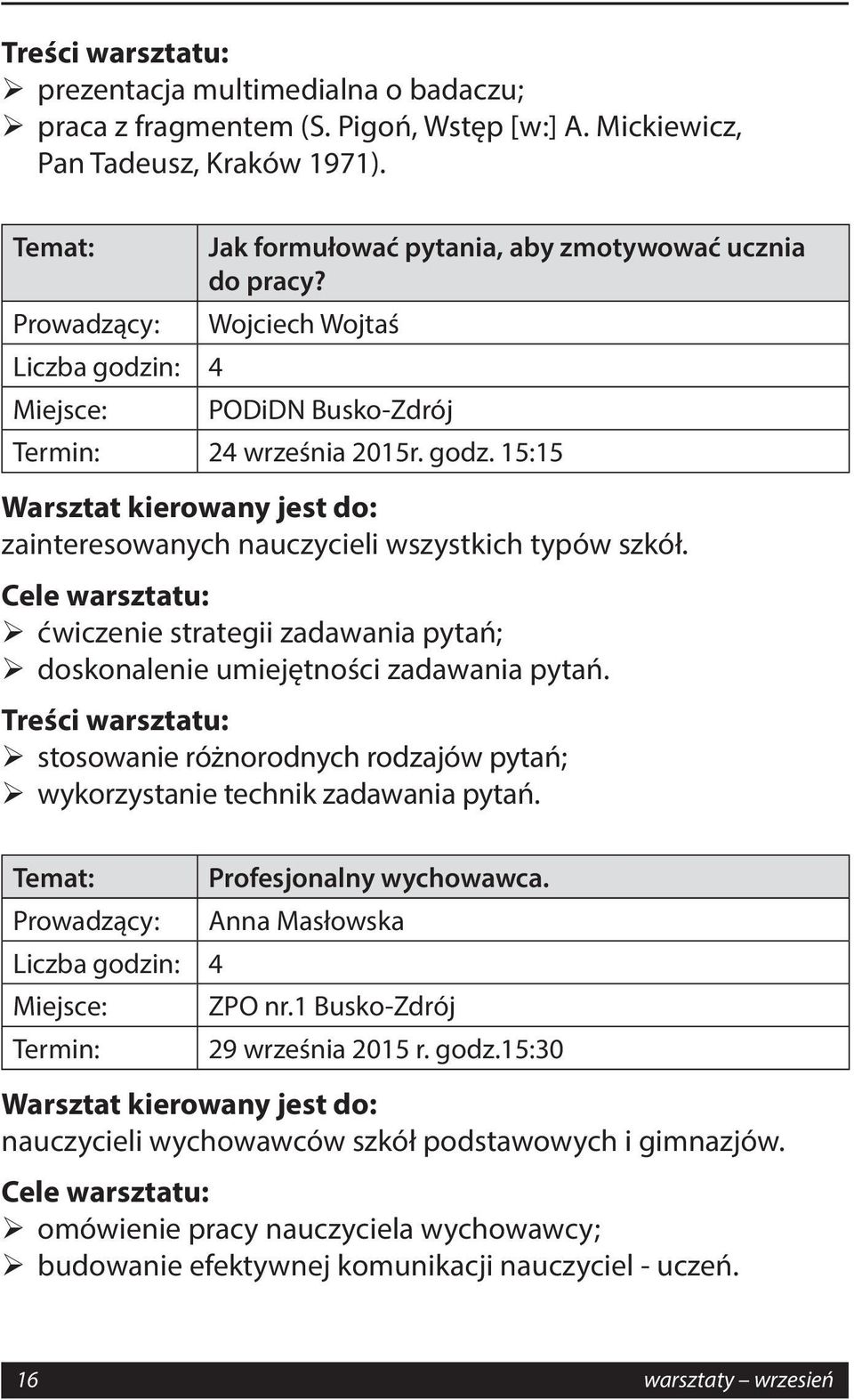 Cele warsztatu: ćwiczenie strategii zadawania pytań; doskonalenie umiejętności zadawania pytań. stosowanie różnorodnych rodzajów pytań; wykorzystanie technik zadawania pytań.