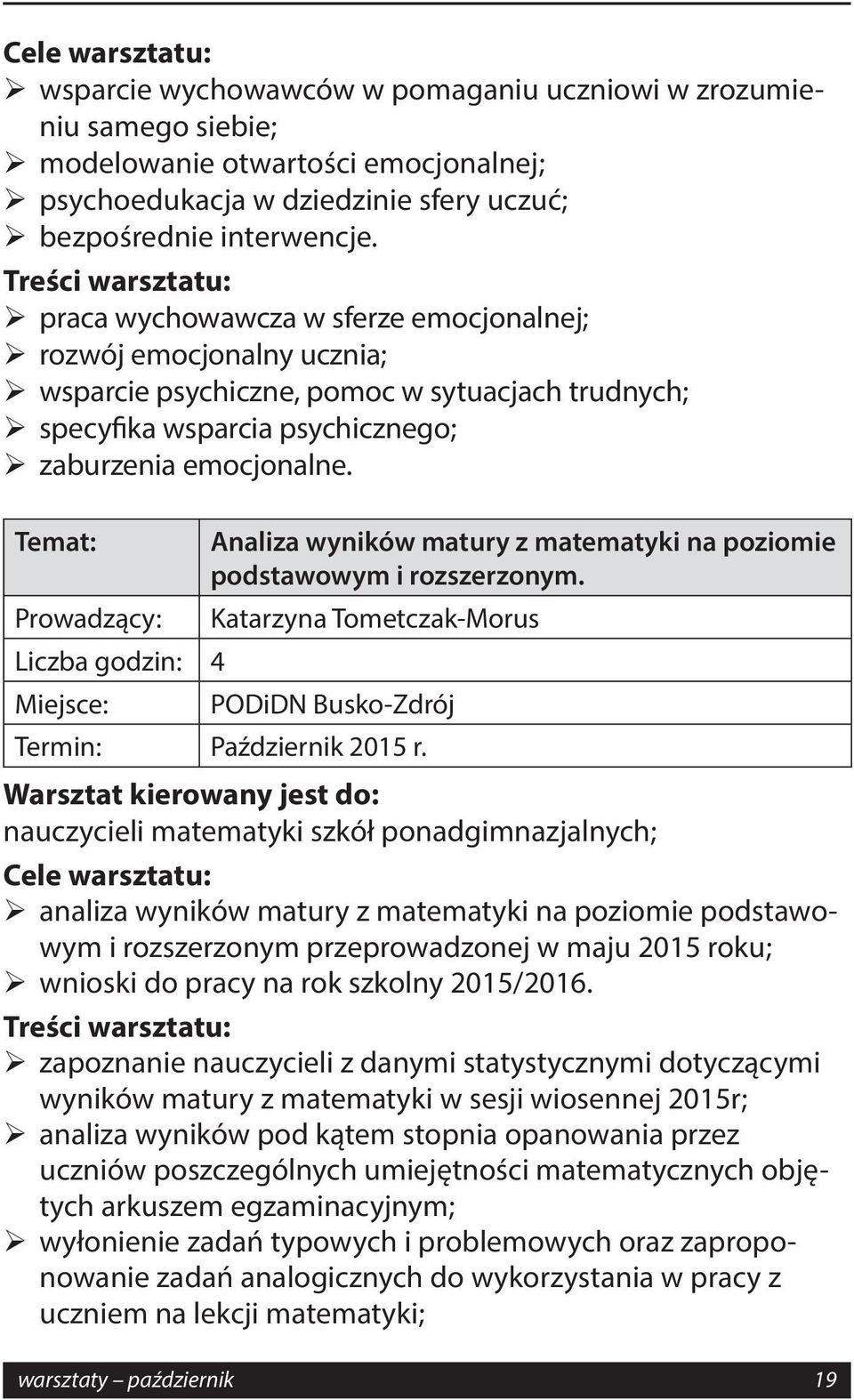 Temat: Analiza wyników matury z matematyki na poziomie podstawowym i rozszerzonym. Prowadzący: Katarzyna Tometczak-Morus Miejsce: PODiDN Busko-Zdrój Termin: Październik 2015 r.