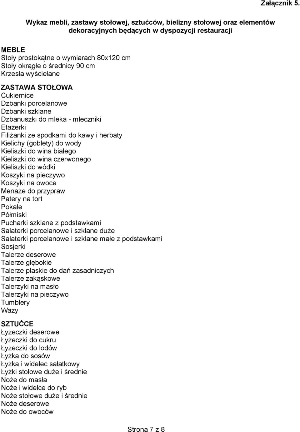 Krzesła wyściełane ZASTAWA STOŁOWA Cukiernice Dzbanki porcelanowe Dzbanki szklane Dzbanuszki do mleka - mleczniki Etażerki Filiżanki ze spodkami do kawy i herbaty Kielichy (goblety) do wody Kieliszki