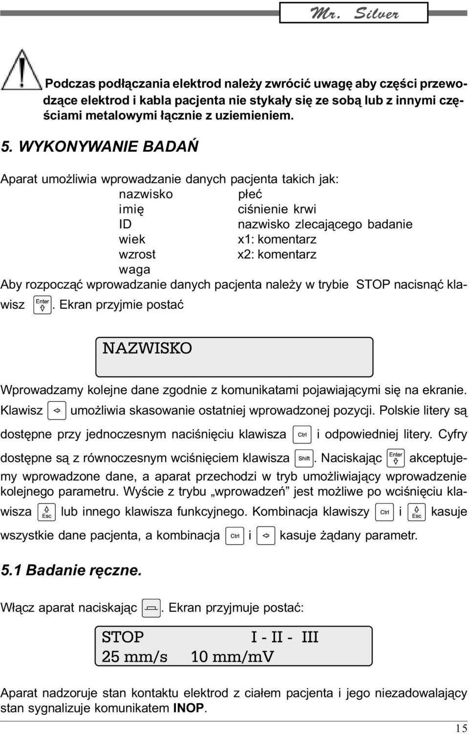 rozpocz¹æ wprowadzanie danych pacjenta nale y w trybie STOP nacisn¹æ klawisz. Ekran przyjmie postaæ Wprowadzamy kolejne dane zgodnie z komunikatami pojawiaj¹cymi siê na ekranie.