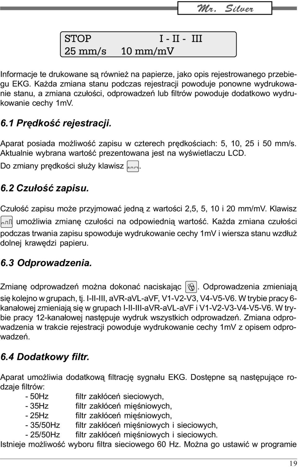 Aparat posiada mo liwoœæ zapisu w czterech prêdkoœciach: 5, 10, 25 i 50 mm/s. Aktualnie wybrana wartoœæ prezentowana jest na wyœwietlaczu LCD. Do zmiany prêdkoœci s³u y klawisz. 6.2 Czu³oœæ zapisu.