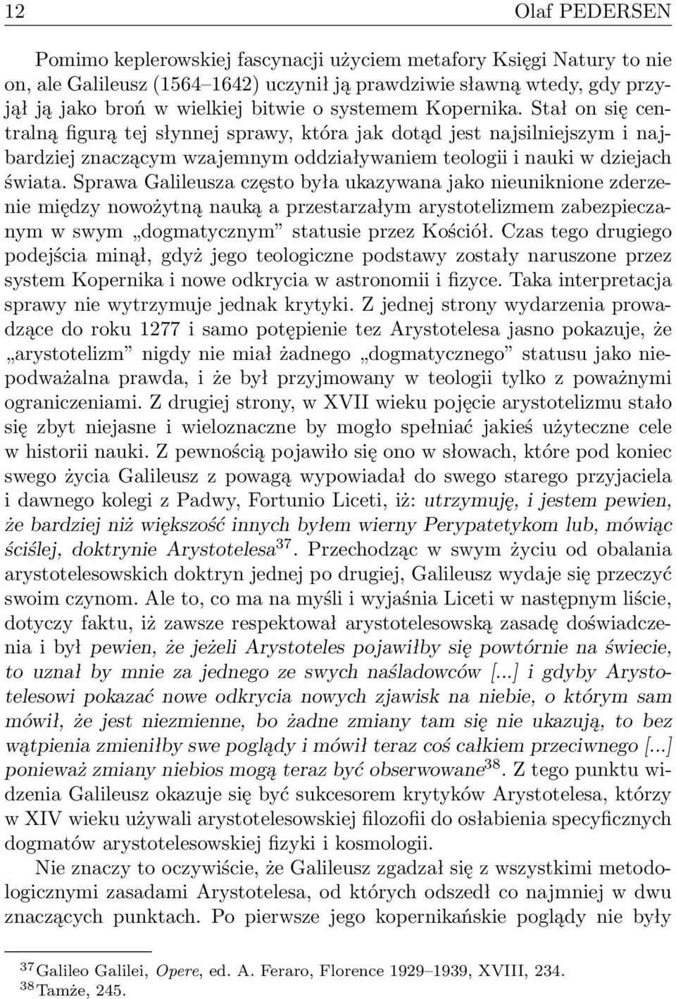 Sprawa Galileusza często była ukazywana jako nieuniknione zderzenie między nowożytną nauką a przestarzałym arystotelizmem zabezpieczanym w swym dogmatycznym statusie przez Kościół.