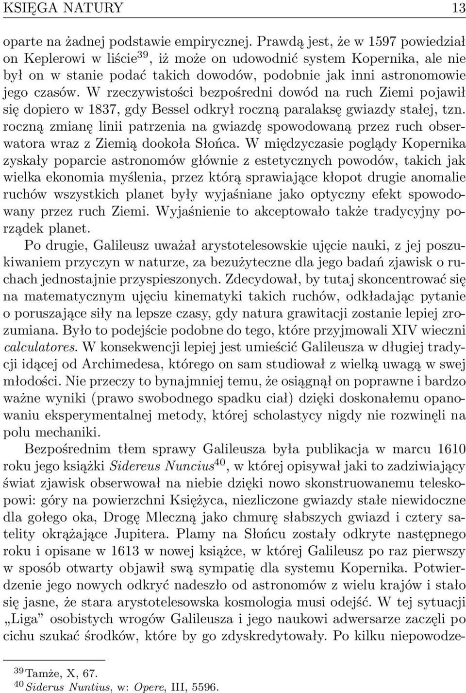 W rzeczywistości bezpośredni dowód na ruch Ziemi pojawił się dopiero w 1837, gdy Bessel odkrył roczną paralaksę gwiazdy stałej, tzn.