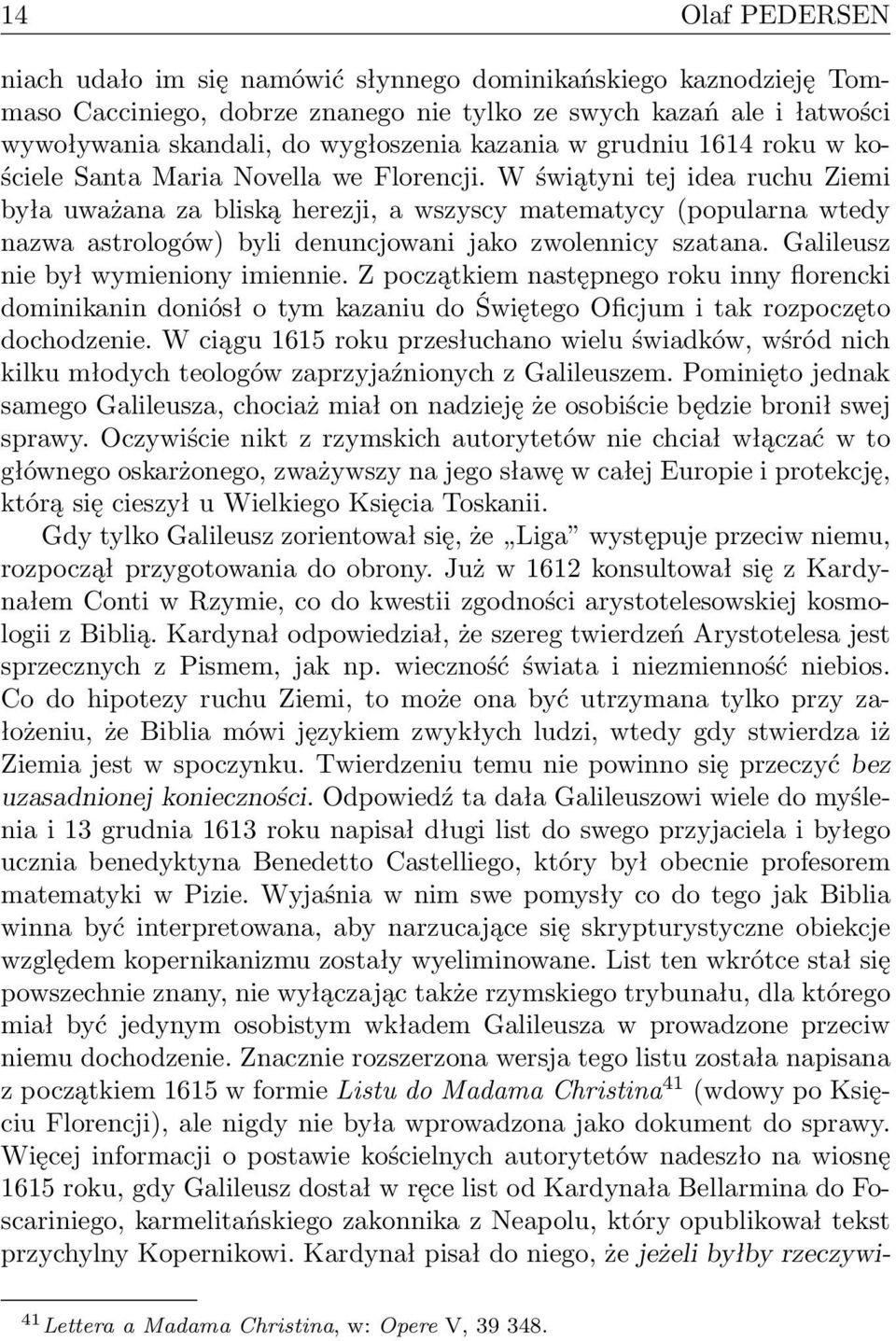 W świątyni tej idea ruchu Ziemi była uważana za bliską herezji, a wszyscy matematycy (popularna wtedy nazwa astrologów) byli denuncjowani jako zwolennicy szatana.