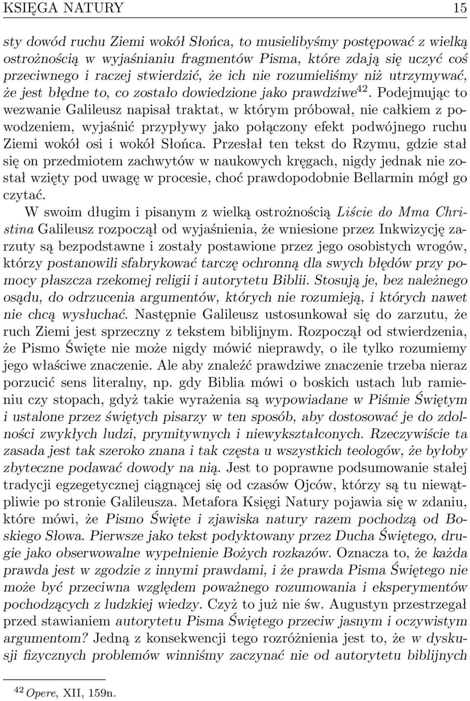 Podejmując to wezwanie Galileusz napisał traktat, w którym próbował, nie całkiem z powodzeniem, wyjaśnić przypływy jako połączony efekt podwójnego ruchu Ziemi wokół osi i wokół Słońca.