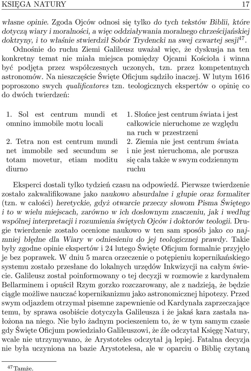 czwartej sesji 47. Odnośnie do ruchu Ziemi Galileusz uważał więc, że dyskusja na ten konkretny temat nie miała miejsca pomiędzy Ojcami Kościoła i winna być podjęta przez współczesnych uczonych, tzn.