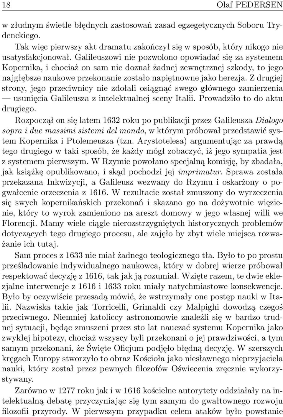 Z drugiej strony, jego przeciwnicy nie zdołali osiągnąć swego głównego zamierzenia usunięcia Galileusza z intelektualnej sceny Italii. Prowadziło to do aktu drugiego.