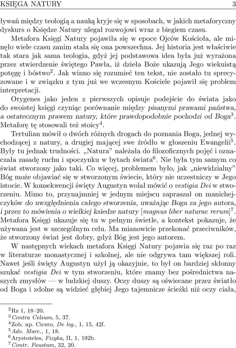 Jej historia jest właściwie tak stara jak sama teologia, gdyż jej podstawowa idea była już wyrażona przez stwierdzenie świętego Pawła, iż dzieła Boże ukazują Jego wiekuistą potęgę i bóstwo 2.