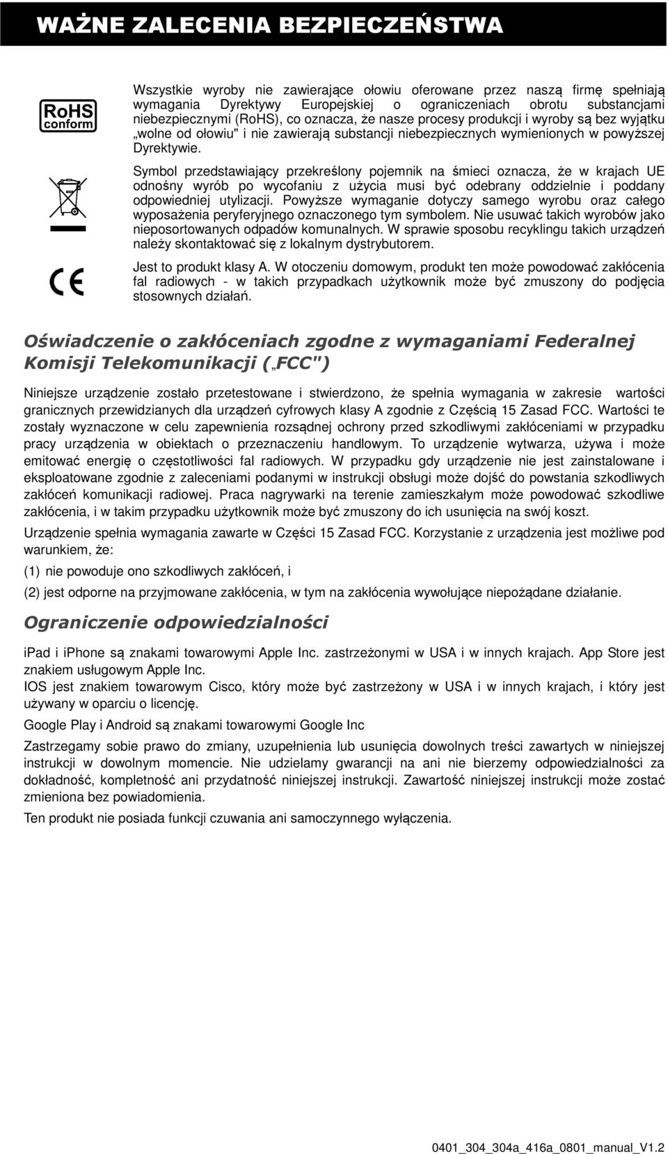 Symbol przedstawiający przekreślony pojemnik na śmieci oznacza, że w krajach UE odnośny wyrób po wycofaniu z użycia musi być odebrany oddzielnie i poddany odpowiedniej utylizacji.