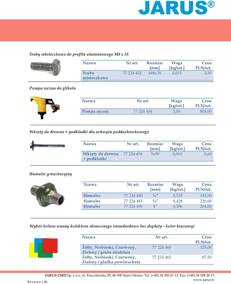 podkładki 77 4 456 Hamulec grawitacyjny Hamulec Hamulec Hamulec 19,00 0,00 68,00 Wybór koloru wanny kolektora słonecznego (standardowo bez dopłaty - kolor brązowy) Żółty, Niebieski, Czerwony,