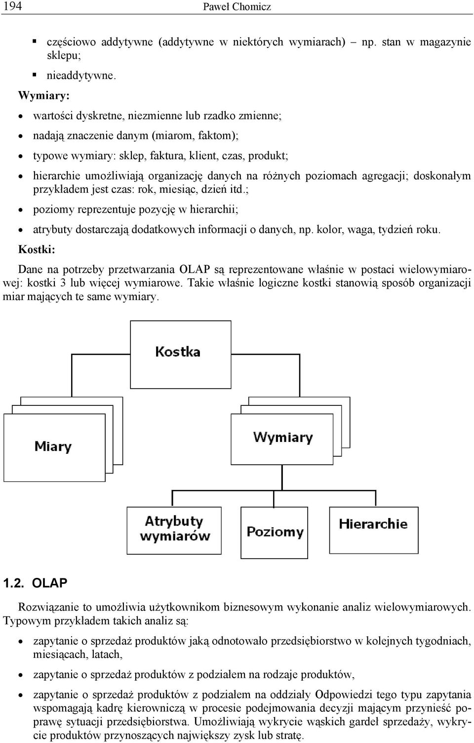 na różnych poziomach agregacji; doskonałym przykładem jest czas: rok, miesiąc, dzień itd.; poziomy reprezentuje pozycję w hierarchii; atrybuty dostarczają dodatkowych informacji o danych, np.