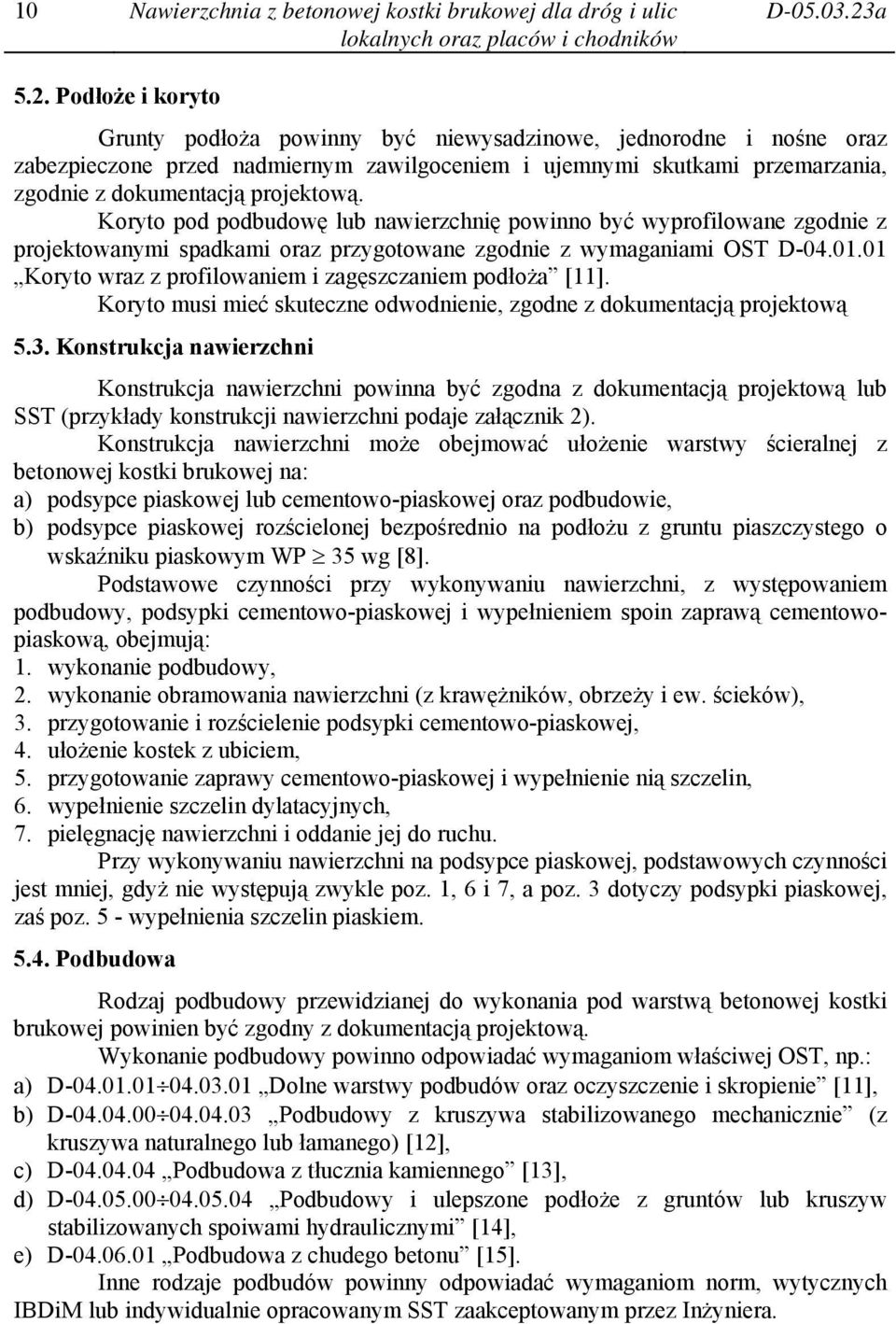 Podłoże i koryto Grunty podłoża powinny być niewysadzinowe, jednorodne i nośne oraz zabezpieczone przed nadmiernym zawilgoceniem i ujemnymi skutkami przemarzania, zgodnie z dokumentacją projektową.