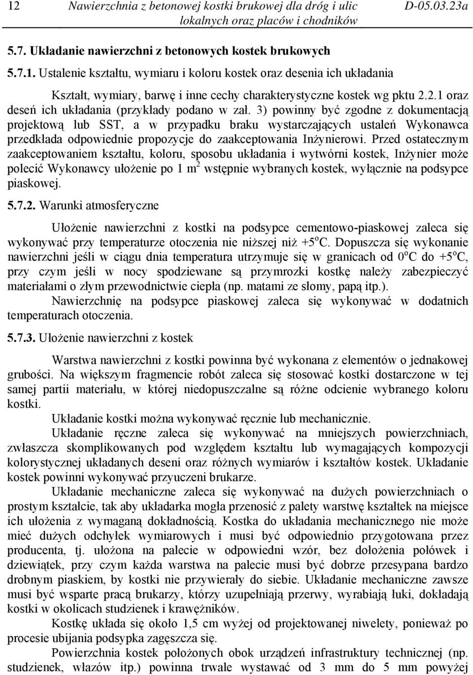 3) powinny być zgodne z dokumentacją projektową lub SST, a w przypadku braku wystarczających ustaleń Wykonawca przedkłada odpowiednie propozycje do zaakceptowania Inżynierowi.