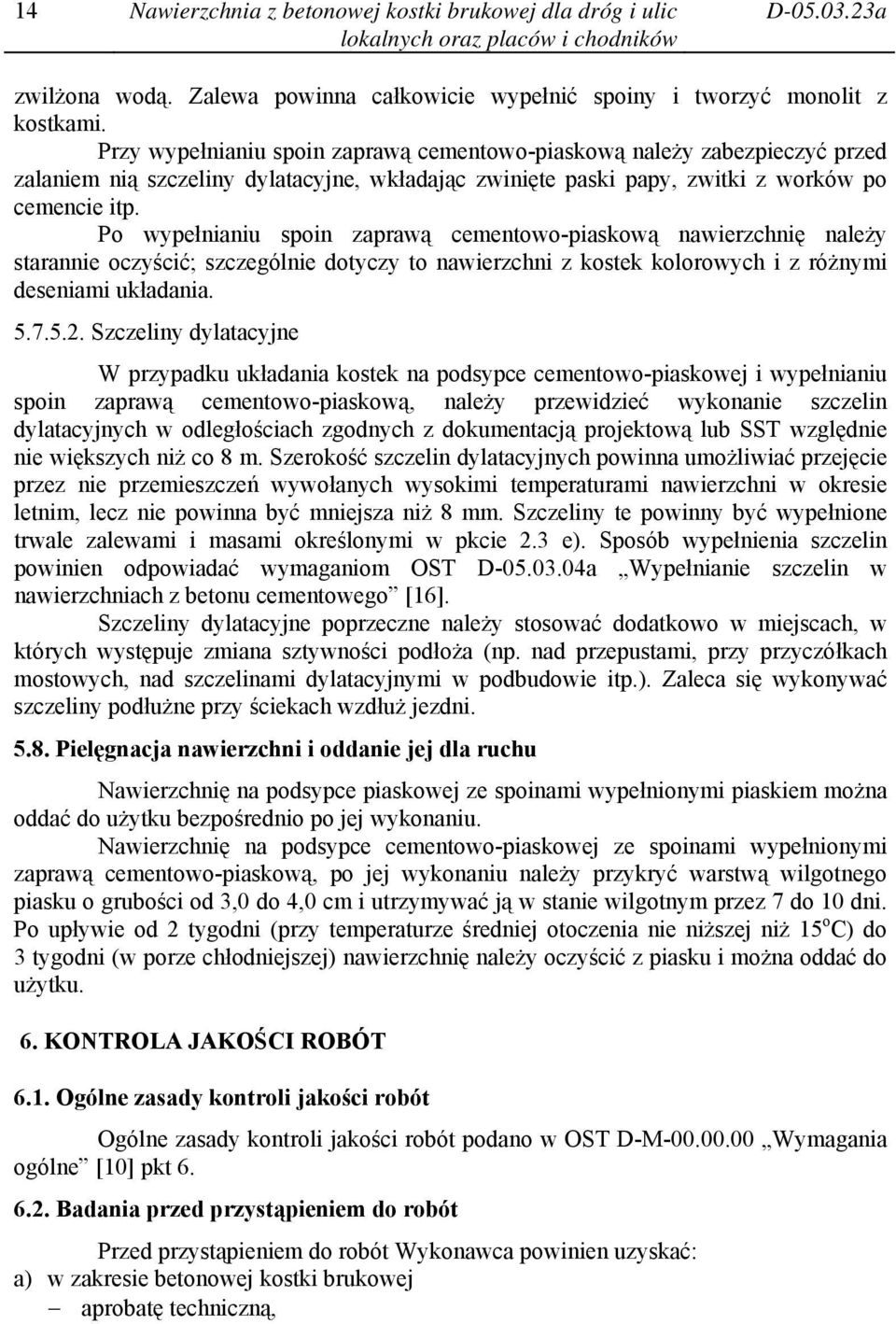 Po wypełnianiu spoin zaprawą cementowo-piaskową nawierzchnię należy starannie oczyścić; szczególnie dotyczy to nawierzchni z kostek kolorowych i z różnymi deseniami układania. 5.7.5.2.