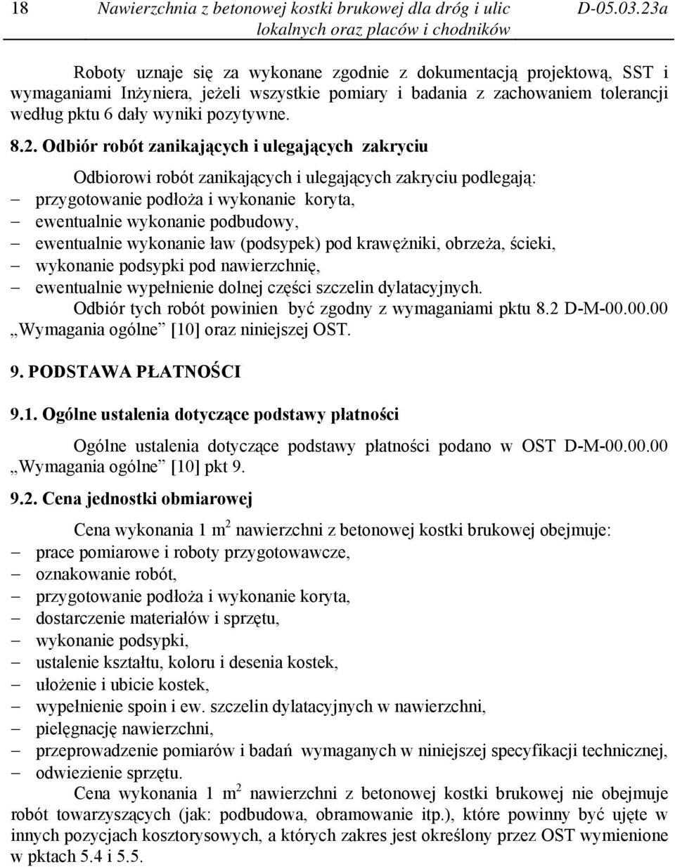 Odbiór robót zanikających i ulegających zakryciu Odbiorowi robót zanikających i ulegających zakryciu podlegają: przygotowanie podłoża i wykonanie koryta, ewentualnie wykonanie podbudowy, ewentualnie