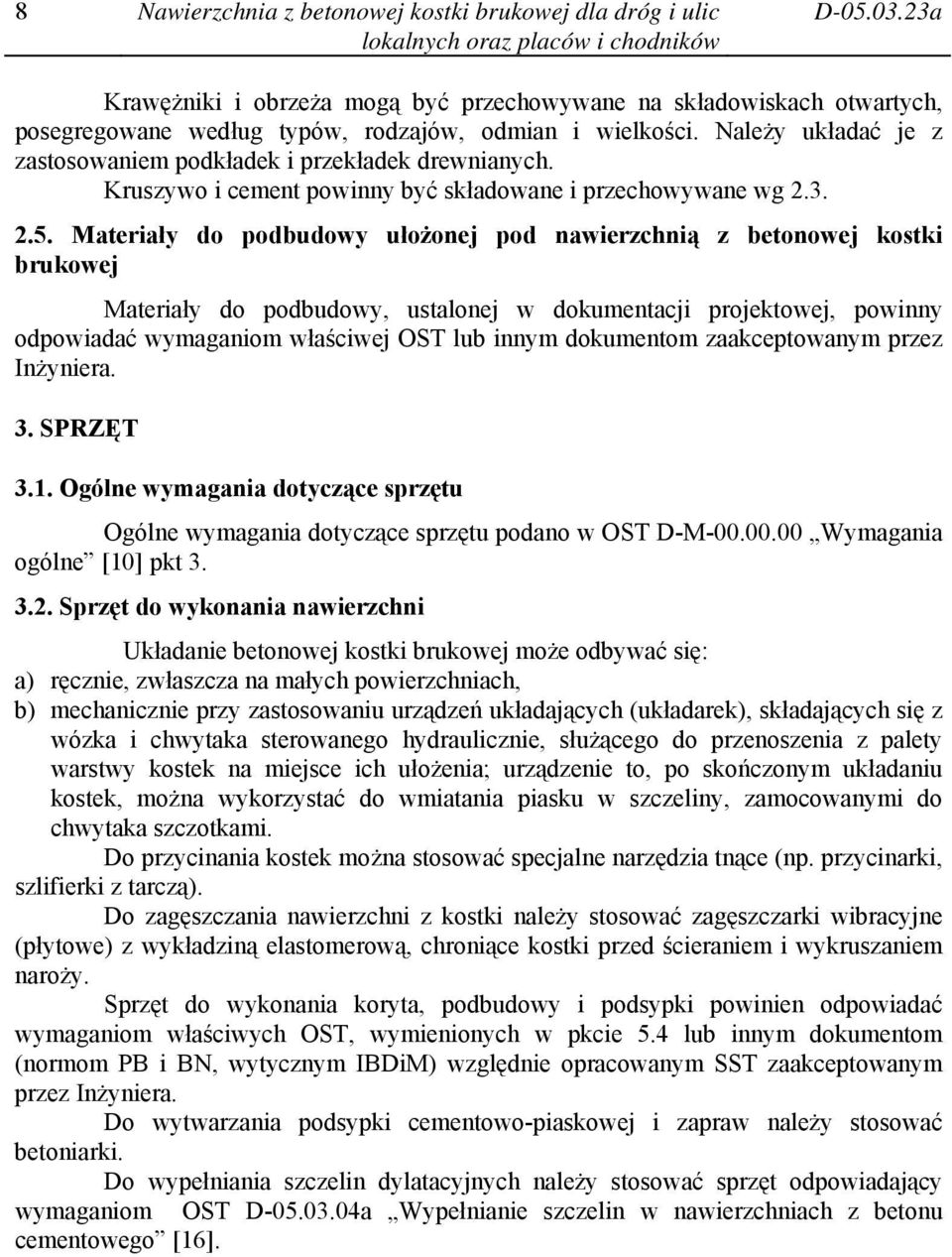 Materiały do podbudowy ułożonej pod nawierzchnią z betonowej kostki brukowej Materiały do podbudowy, ustalonej w dokumentacji projektowej, powinny odpowiadać wymaganiom właściwej OST lub innym