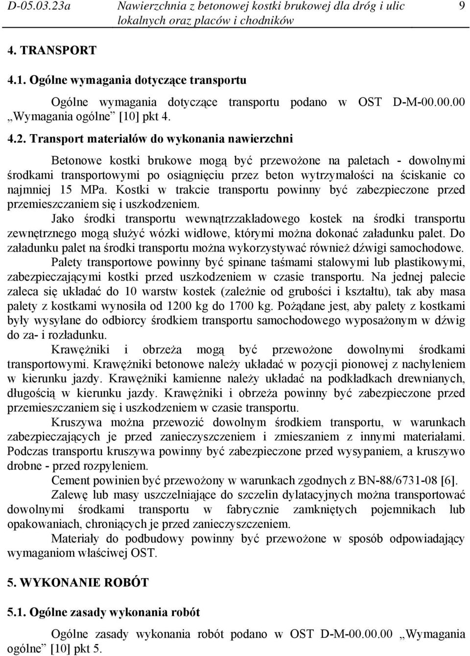 Transport materiałów do wykonania nawierzchni Betonowe kostki brukowe mogą być przewożone na paletach - dowolnymi środkami transportowymi po osiągnięciu przez beton wytrzymałości na ściskanie co