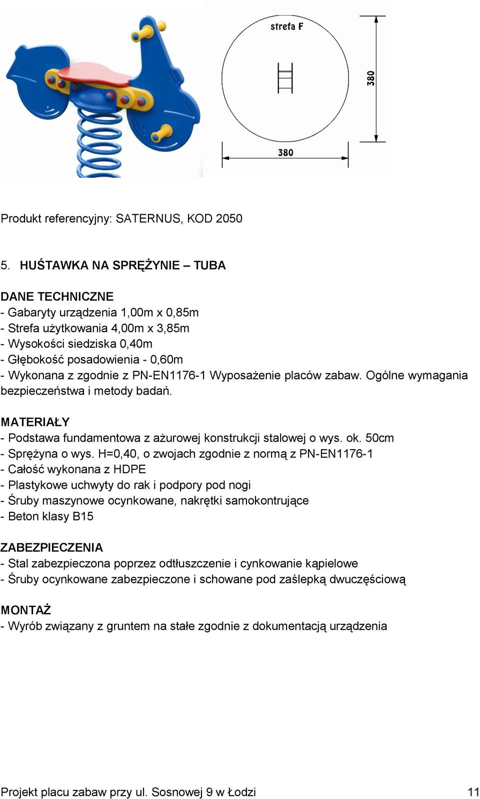 PN-EN1176-1 Wyposażenie placów zabaw. Oólne wymaania bezpieczeństwa i metody badań. MATERIAŁY - Podstawa fundamentowa z ażurowej konstrukcji stalowej o wys. ok. 50cm - Sprężyna o wys.